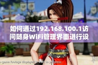 如何通过192.168.100.1访问随身WiFi管理界面进行设置和调整