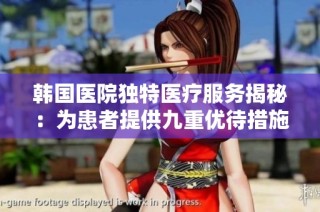 韩国医院独特医疗服务揭秘：为患者提供九重优待措施