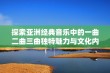 探索亚洲经典音乐中的一曲二曲三曲独特魅力与文化内涵解析