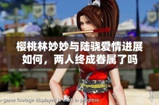 樱桃林妙妙与陆骁爱情进展如何，两人终成眷属了吗