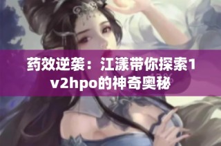 药效逆袭：江漾带你探索1v2hpo的神奇奥秘