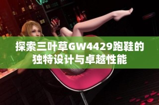 探索三叶草GW4429跑鞋的独特设计与卓越性能