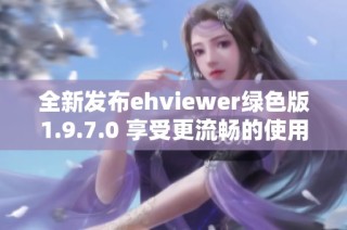 全新发布ehviewer绿色版1.9.7.0 享受更流畅的使用体验