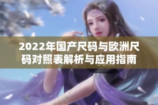 2022年国产尺码与欧洲尺码对照表解析与应用指南