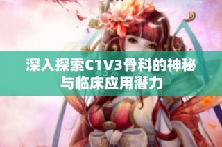 深入探索C1V3骨科的神秘与临床应用潜力