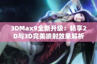 3DMax9全新升级：畅享2D与3D完美喷射效果解析