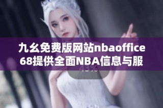 九幺免费版网站nbaoffice68提供全面NBA信息与服务平台