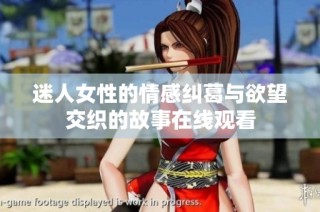 迷人女性的情感纠葛与欲望交织的故事在线观看