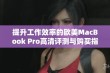 提升工作效率的欧美MacBook Pro高清评测与购买指南