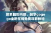 探索精彩内容，畅享gogogo全新在线免费观看体验