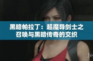 黑暗帕拉丁：超魔导剑士之召唤与黑暗传奇的交织
