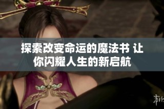 探索改变命运的魔法书 让你闪耀人生的新启航