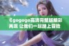 《gogogo高清完整版精彩再现 让我们一起踏上冒险之旅》