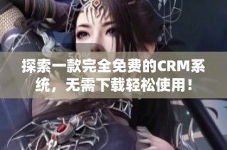 探索一款完全免费的CRM系统，无需下载轻松使用！