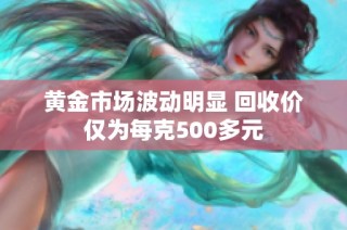 黄金市场波动明显 回收价仅为每克500多元