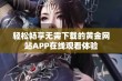 轻松畅享无需下载的黄金网站APP在线观看体验