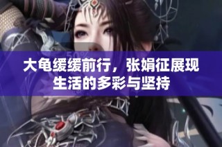 大龟缓缓前行，张娟征展现生活的多彩与坚持