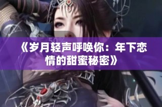《岁月轻声呼唤你：年下恋情的甜蜜秘密》