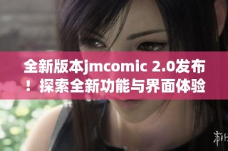 全新版本jmcomic 2.0发布！探索全新功能与界面体验