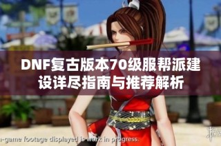 DNF复古版本70级服帮派建设详尽指南与推荐解析