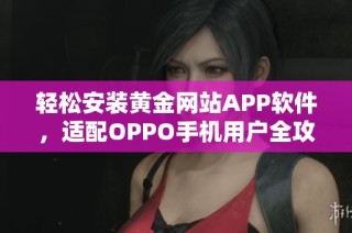 轻松安装黄金网站APP软件，适配OPPO手机用户全攻略