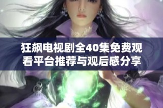 狂飙电视剧全40集免费观看平台推荐与观后感分享