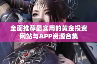 全面推荐最实用的黄金投资网站与APP资源合集