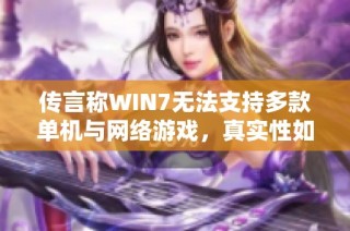 传言称WIN7无法支持多款单机与网络游戏，真实性如何？