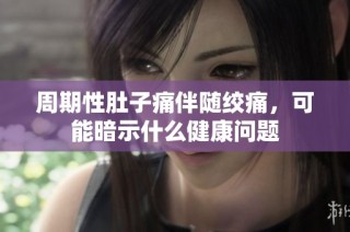 周期性肚子痛伴随绞痛，可能暗示什么健康问题