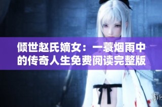 倾世赵氏嫡女：一蓑烟雨中的传奇人生免费阅读完整版