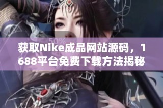 获取Nike成品网站源码，1688平台免费下载方法揭秘