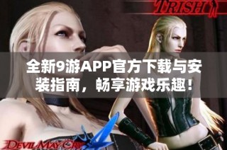 全新9游APP官方下载与安装指南，畅享游戏乐趣！