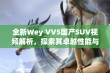 全新Wey VV5国产SUV视频解析，探索其卓越性能与设计魅力