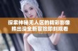 探索神秘无人区的精彩影像 熊出没全新冒险即刻观看