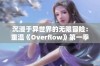 沉浸于异世界的无限冒险：重温《Overflow》第一季的奇妙旅程