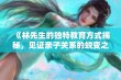 《林先生的独特教育方式揭秘，见证亲子关系的蜕变之旅》