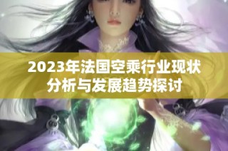 2023年法国空乘行业现状分析与发展趋势探讨