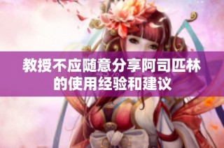 教授不应随意分享阿司匹林的使用经验和建议