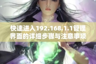 快速进入192.168.1.1管理界面的详细步骤与注意事项