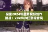 探索2024年最新视频创作挑战：x9x9x9任意噪音风潮来袭