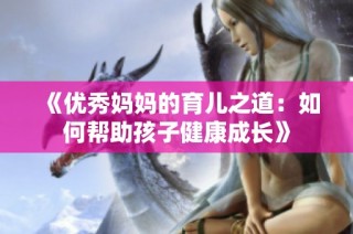 《优秀妈妈的育儿之道：如何帮助孩子健康成长》