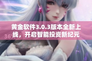 黄金软件3.0.3版本全新上线，开启智能投资新纪元