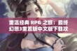 重温经典 RPG 之旅：最终幻想3重置版中文版下载攻略