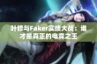 叶修与Faker实绩大战：谁才是真正的电竞之王