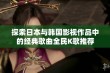 探索日本与韩国影视作品中的经典歌曲全民K歌推荐