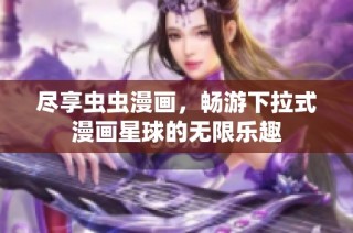 尽享虫虫漫画，畅游下拉式漫画星球的无限乐趣