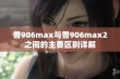 兽906max与兽906max2之间的主要区别详解