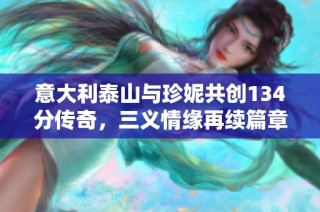 意大利泰山与珍妮共创134分传奇，三义情缘再续篇章