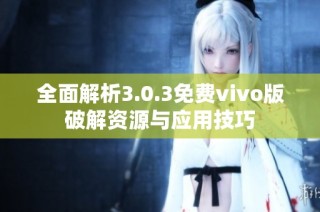 全面解析3.0.3免费vivo版破解资源与应用技巧