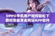 OPPO手机用户如何轻松下载和安装黄金网站APP软件